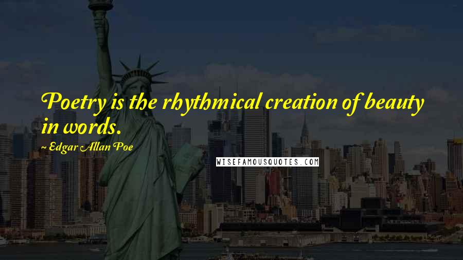 Edgar Allan Poe Quotes: Poetry is the rhythmical creation of beauty in words.