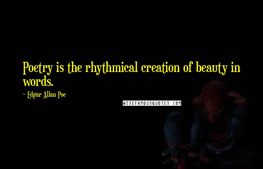 Edgar Allan Poe Quotes: Poetry is the rhythmical creation of beauty in words.