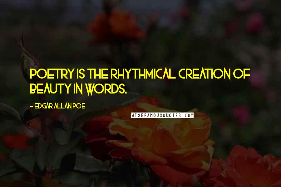 Edgar Allan Poe Quotes: Poetry is the rhythmical creation of beauty in words.