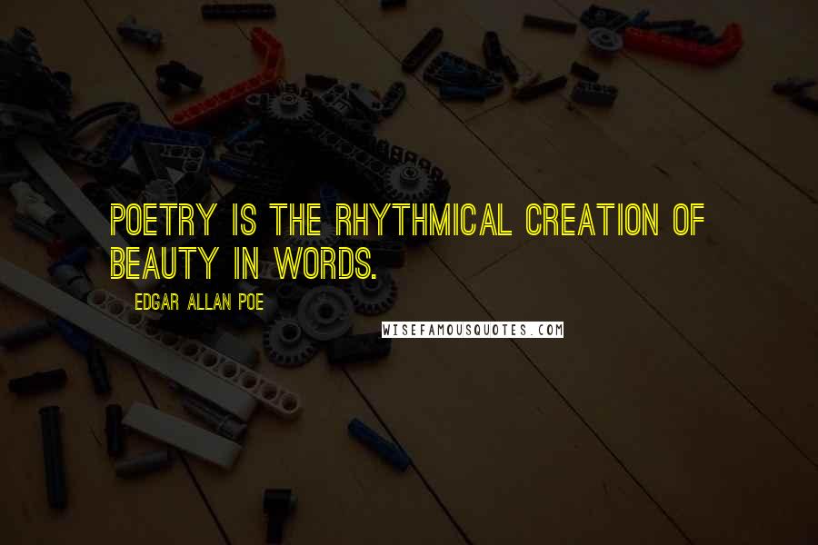 Edgar Allan Poe Quotes: Poetry is the rhythmical creation of beauty in words.