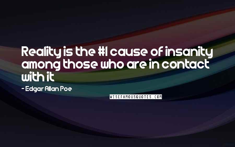 Edgar Allan Poe Quotes: Reality is the #1 cause of insanity among those who are in contact with it