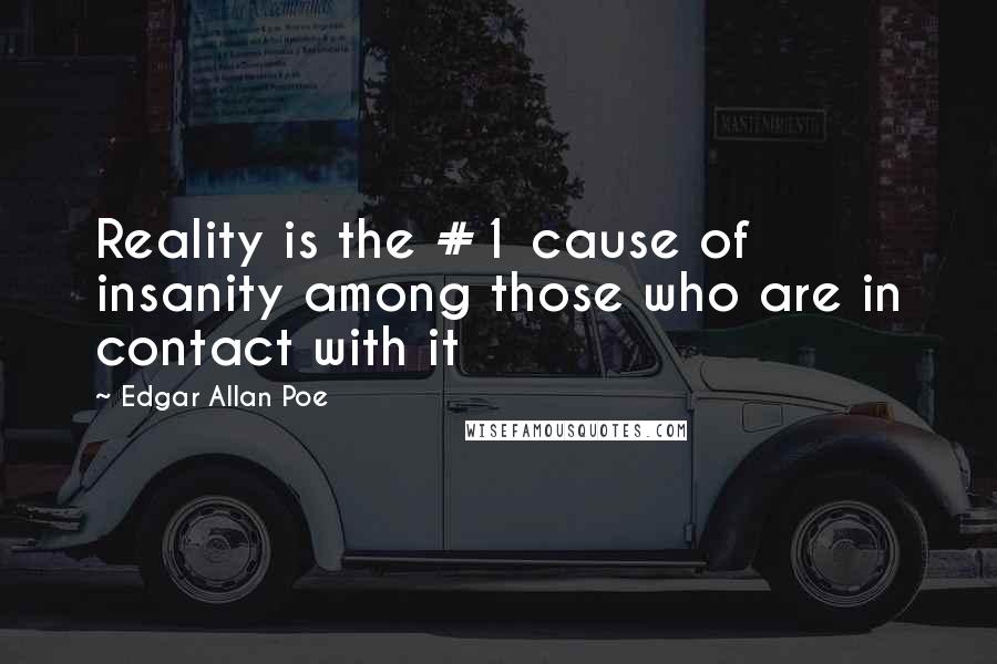 Edgar Allan Poe Quotes: Reality is the #1 cause of insanity among those who are in contact with it