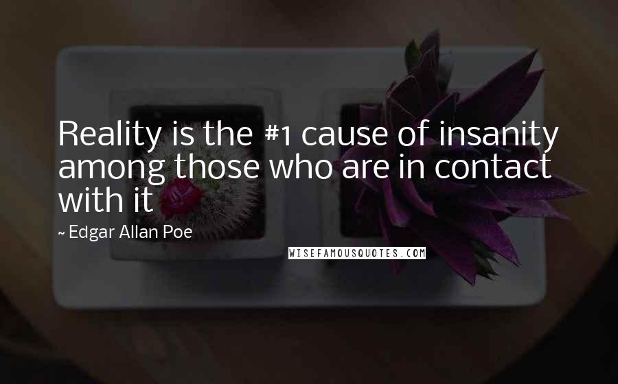 Edgar Allan Poe Quotes: Reality is the #1 cause of insanity among those who are in contact with it