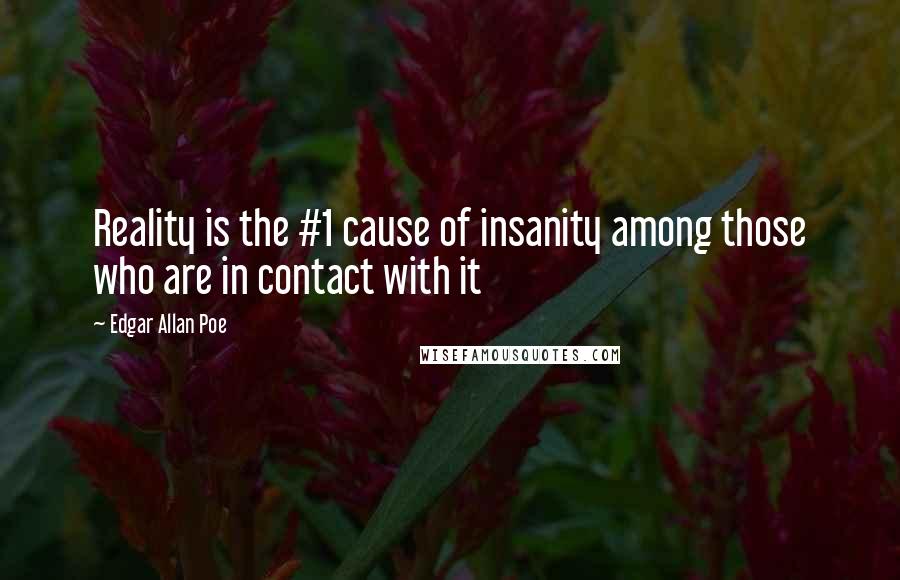 Edgar Allan Poe Quotes: Reality is the #1 cause of insanity among those who are in contact with it