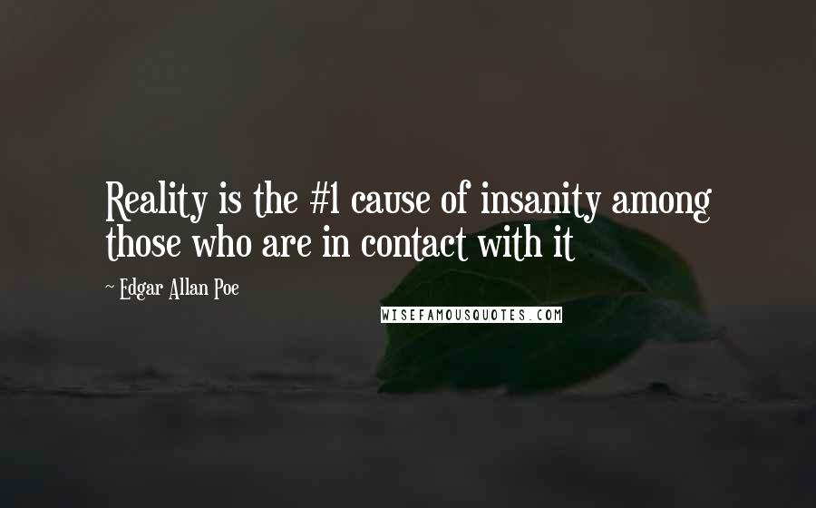 Edgar Allan Poe Quotes: Reality is the #1 cause of insanity among those who are in contact with it
