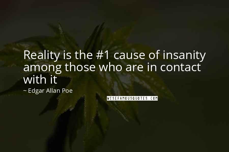 Edgar Allan Poe Quotes: Reality is the #1 cause of insanity among those who are in contact with it