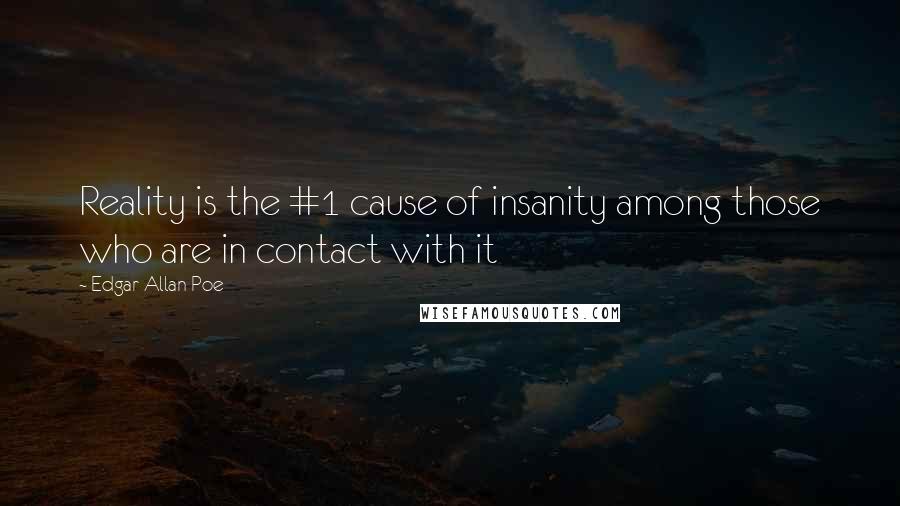 Edgar Allan Poe Quotes: Reality is the #1 cause of insanity among those who are in contact with it
