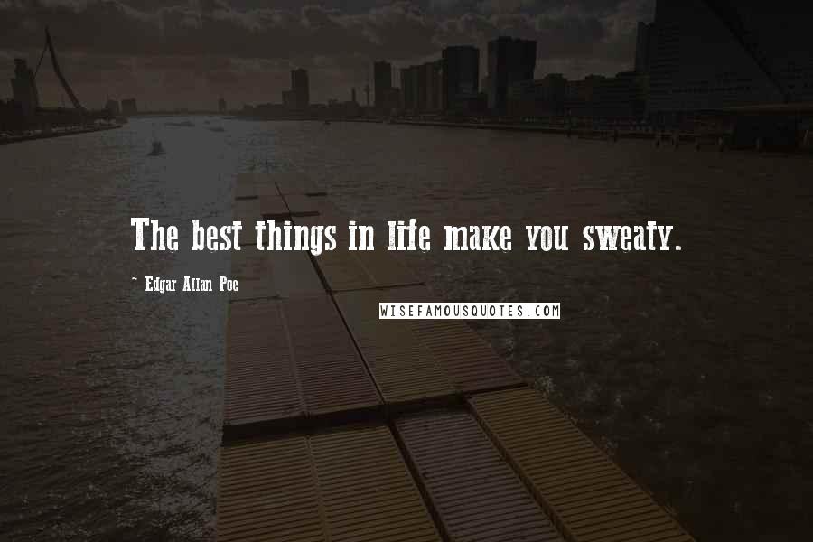 Edgar Allan Poe Quotes: The best things in life make you sweaty.