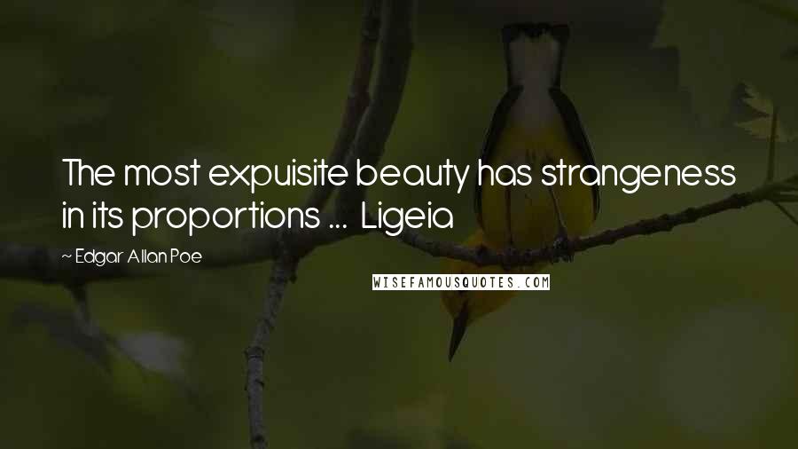 Edgar Allan Poe Quotes: The most expuisite beauty has strangeness in its proportions ... Ligeia