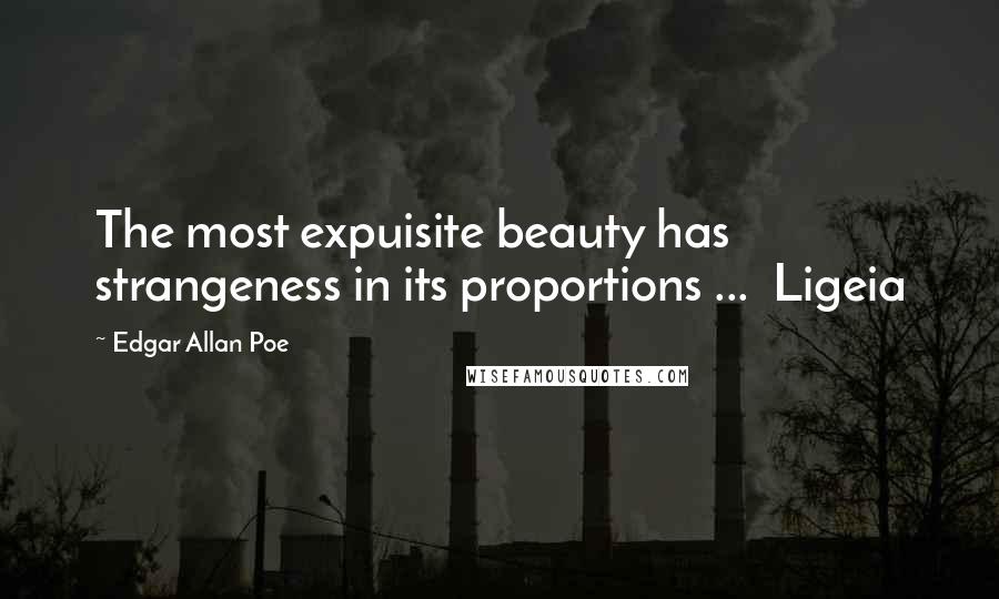 Edgar Allan Poe Quotes: The most expuisite beauty has strangeness in its proportions ...  Ligeia