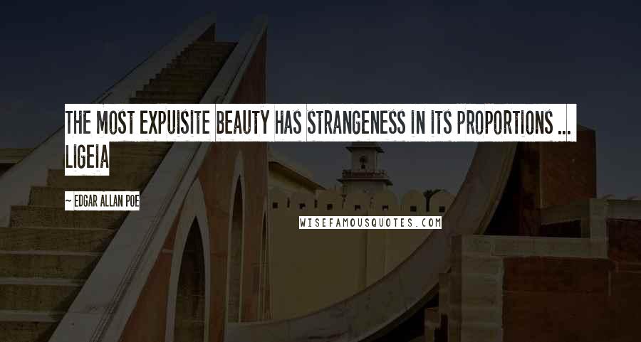 Edgar Allan Poe Quotes: The most expuisite beauty has strangeness in its proportions ... Ligeia