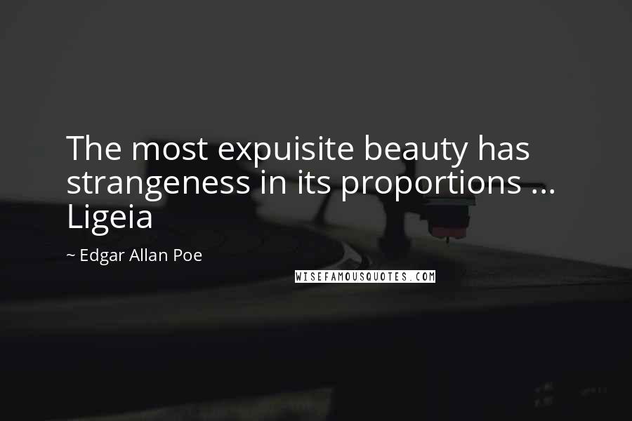 Edgar Allan Poe Quotes: The most expuisite beauty has strangeness in its proportions ... Ligeia
