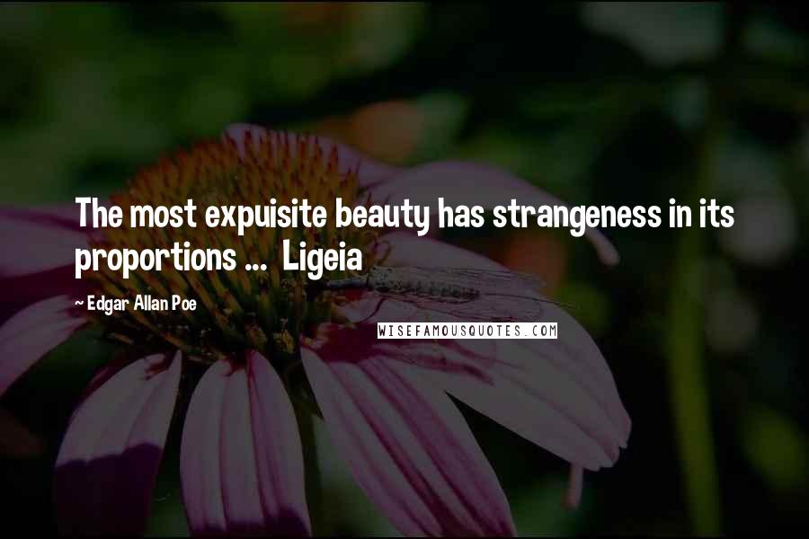 Edgar Allan Poe Quotes: The most expuisite beauty has strangeness in its proportions ... Ligeia