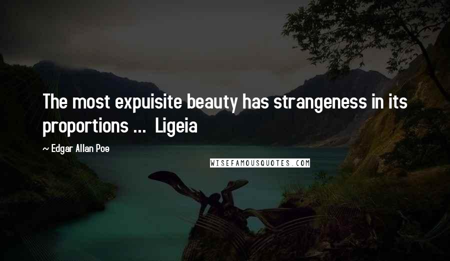 Edgar Allan Poe Quotes: The most expuisite beauty has strangeness in its proportions ... Ligeia