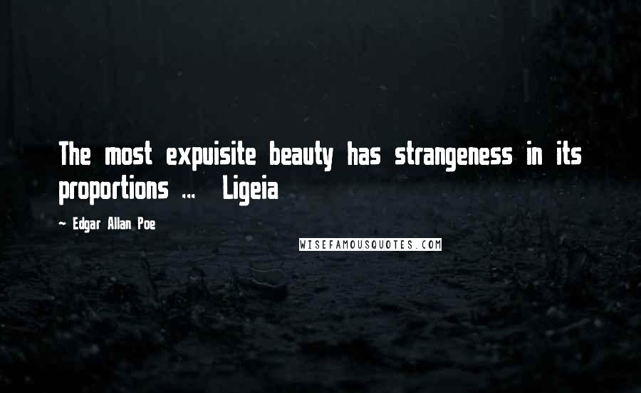 Edgar Allan Poe Quotes: The most expuisite beauty has strangeness in its proportions ... Ligeia