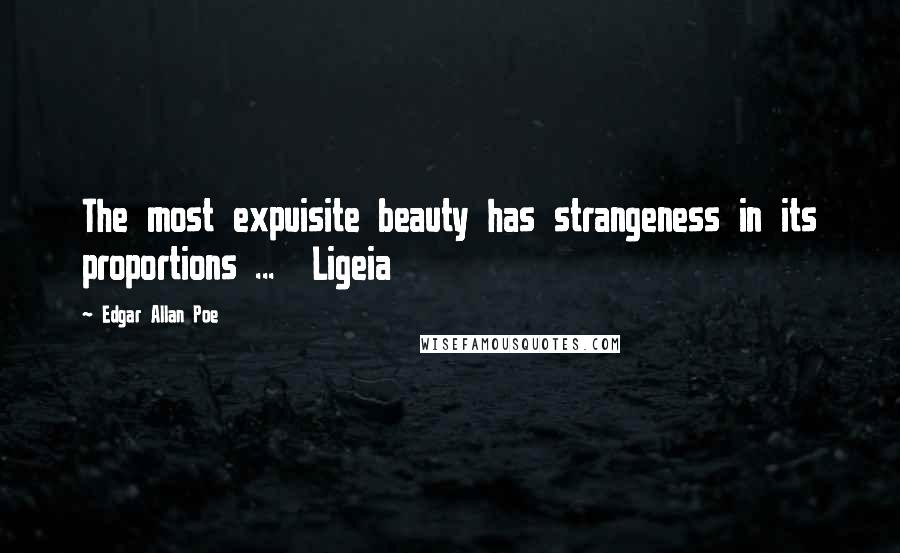 Edgar Allan Poe Quotes: The most expuisite beauty has strangeness in its proportions ...  Ligeia