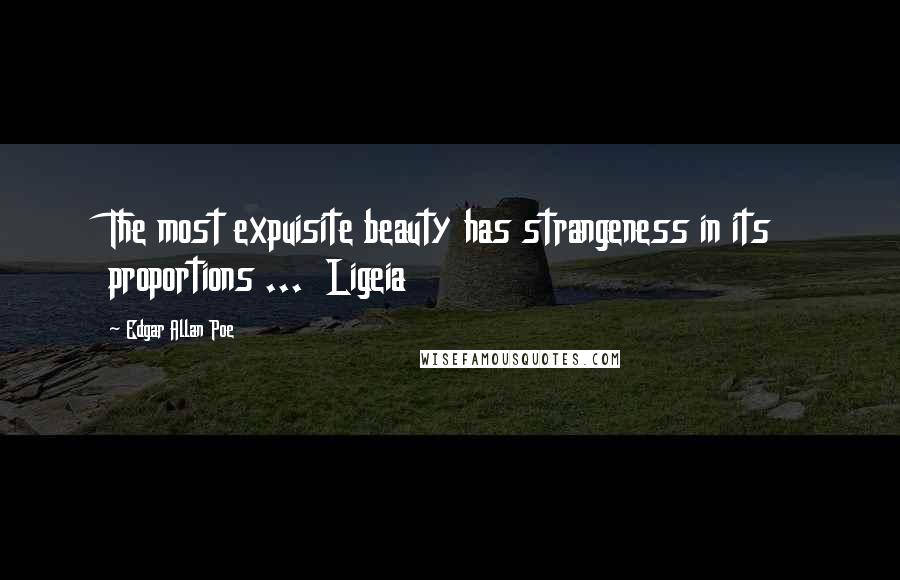 Edgar Allan Poe Quotes: The most expuisite beauty has strangeness in its proportions ... Ligeia