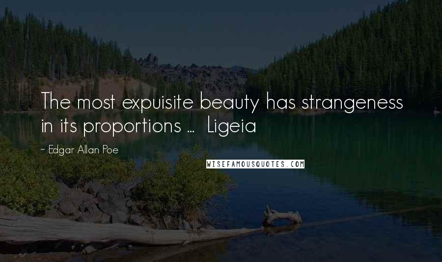 Edgar Allan Poe Quotes: The most expuisite beauty has strangeness in its proportions ...  Ligeia