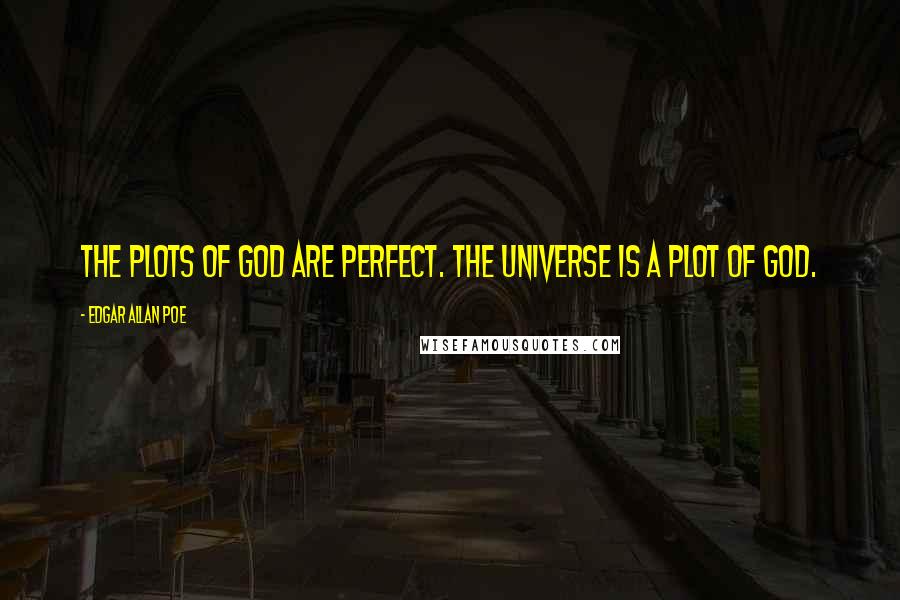 Edgar Allan Poe Quotes: The plots of God are perfect. The Universe is a plot of God.
