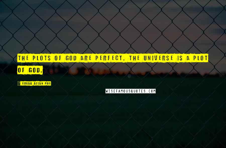 Edgar Allan Poe Quotes: The plots of God are perfect. The Universe is a plot of God.