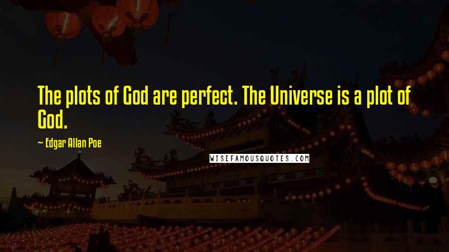 Edgar Allan Poe Quotes: The plots of God are perfect. The Universe is a plot of God.