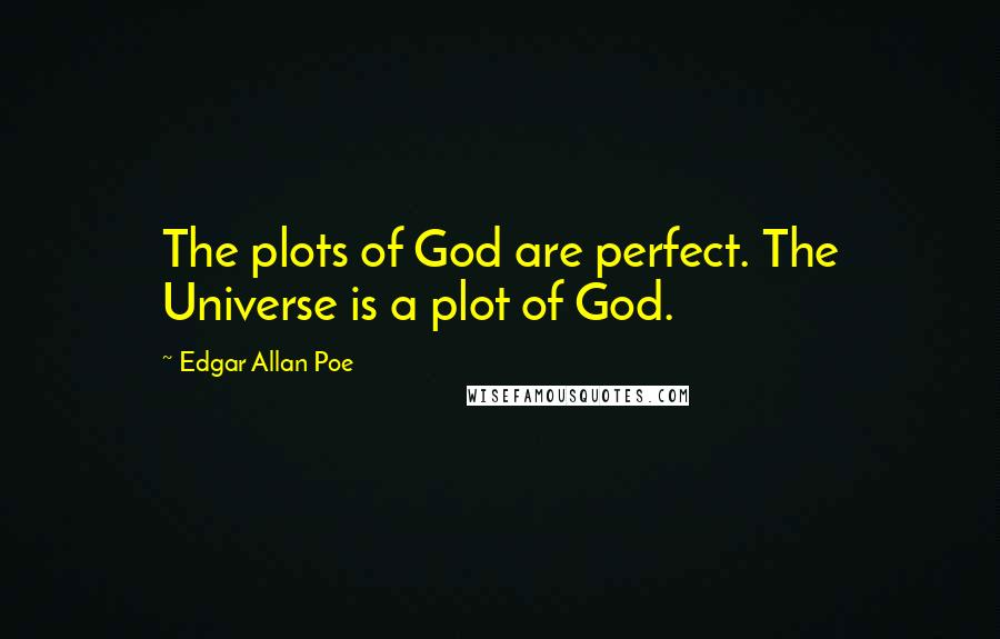 Edgar Allan Poe Quotes: The plots of God are perfect. The Universe is a plot of God.