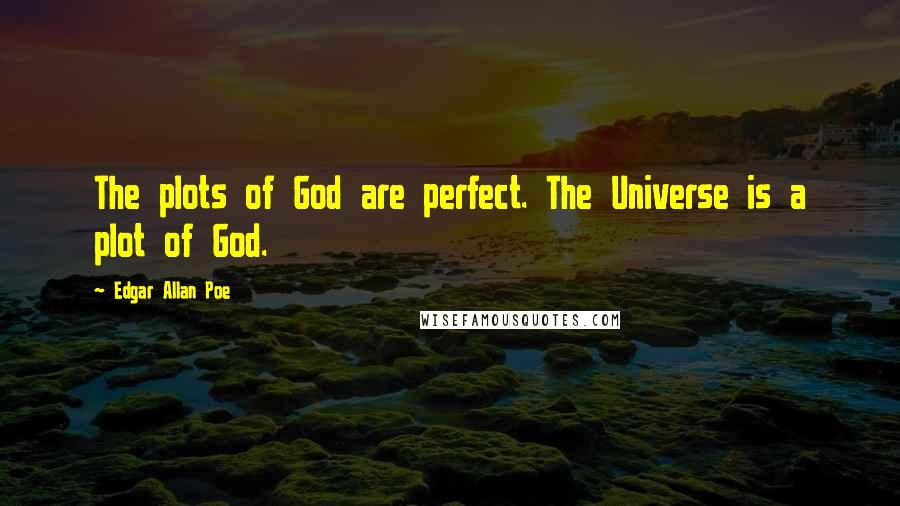 Edgar Allan Poe Quotes: The plots of God are perfect. The Universe is a plot of God.