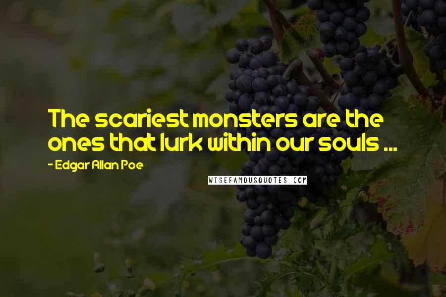 Edgar Allan Poe Quotes: The scariest monsters are the ones that lurk within our souls ...