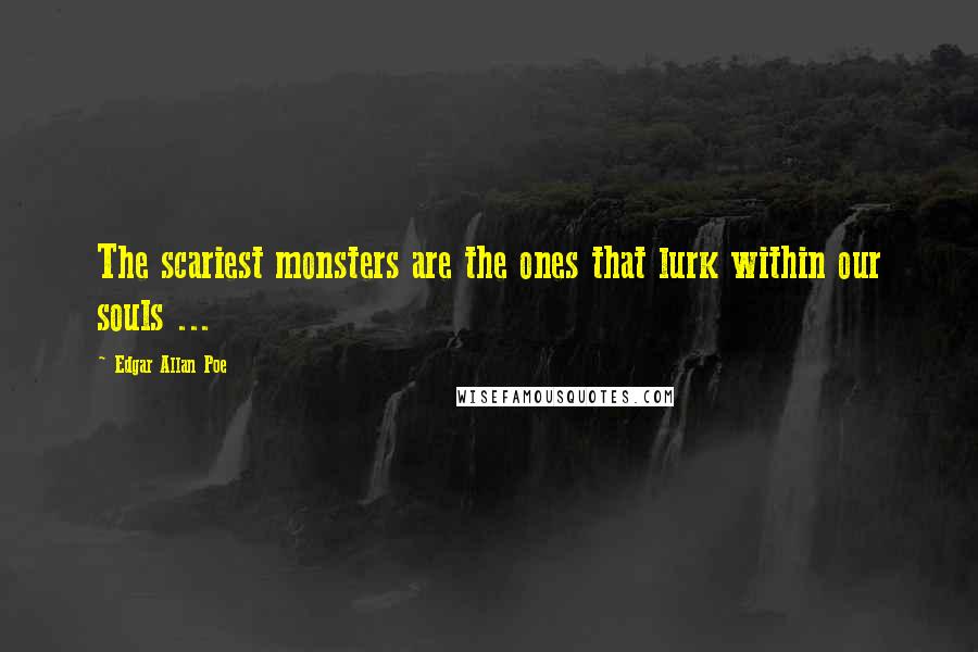 Edgar Allan Poe Quotes: The scariest monsters are the ones that lurk within our souls ...