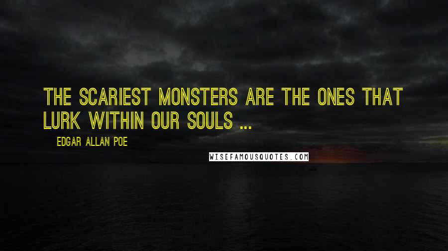 Edgar Allan Poe Quotes: The scariest monsters are the ones that lurk within our souls ...