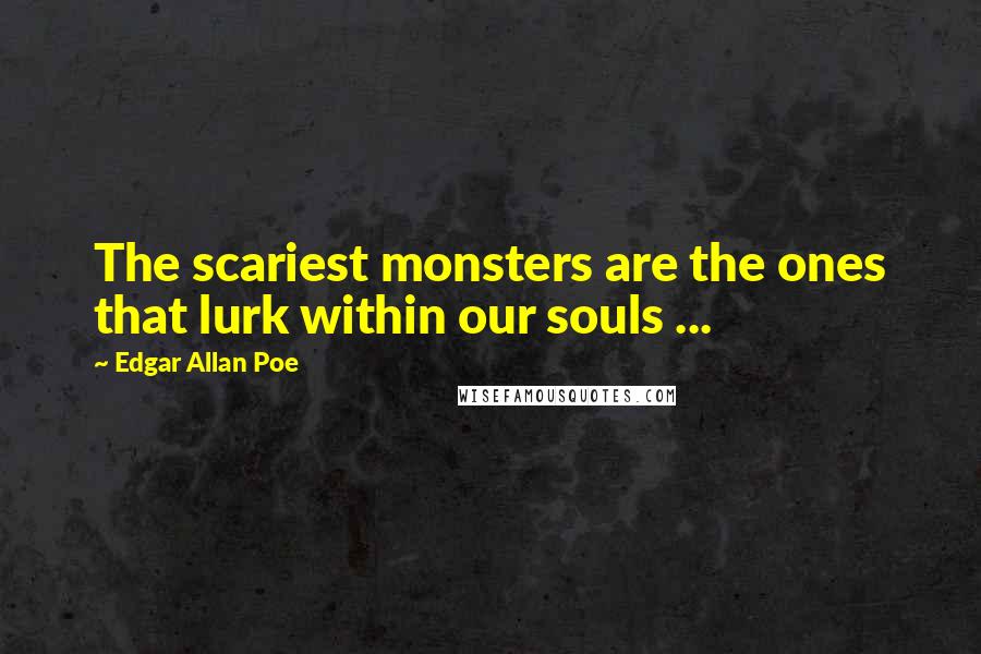 Edgar Allan Poe Quotes: The scariest monsters are the ones that lurk within our souls ...