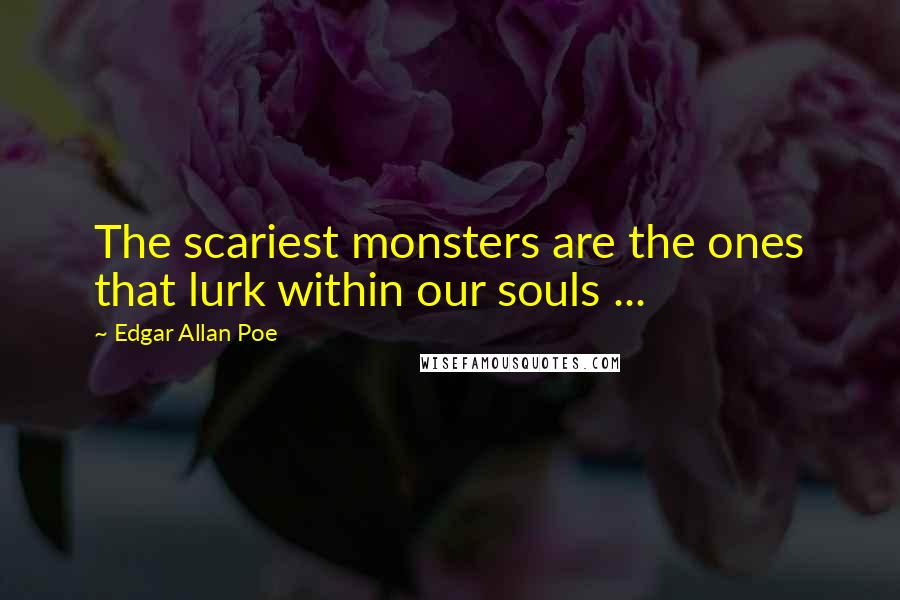 Edgar Allan Poe Quotes: The scariest monsters are the ones that lurk within our souls ...