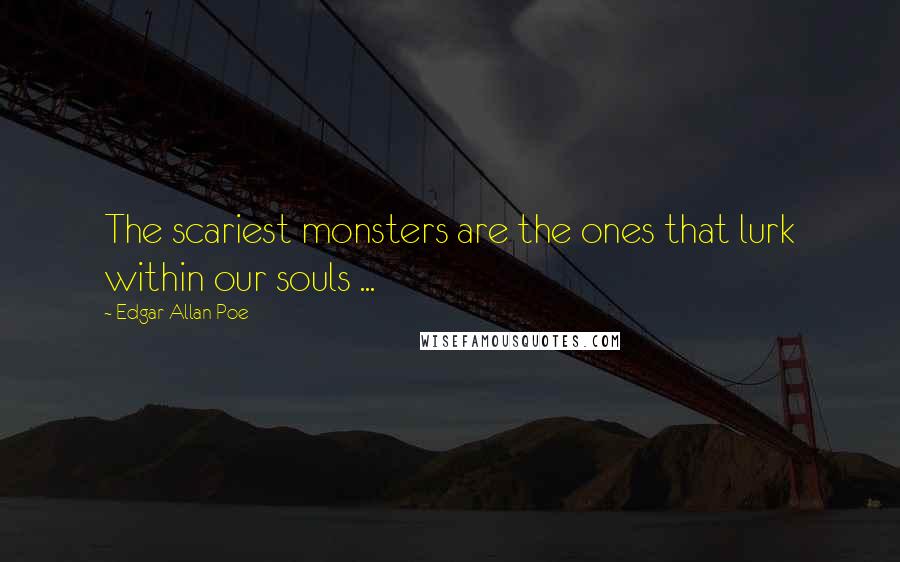 Edgar Allan Poe Quotes: The scariest monsters are the ones that lurk within our souls ...