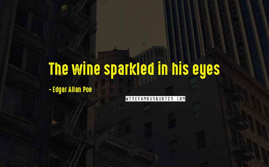 Edgar Allan Poe Quotes: The wine sparkled in his eyes