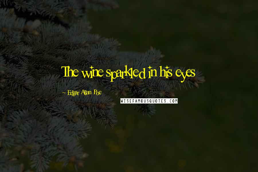 Edgar Allan Poe Quotes: The wine sparkled in his eyes