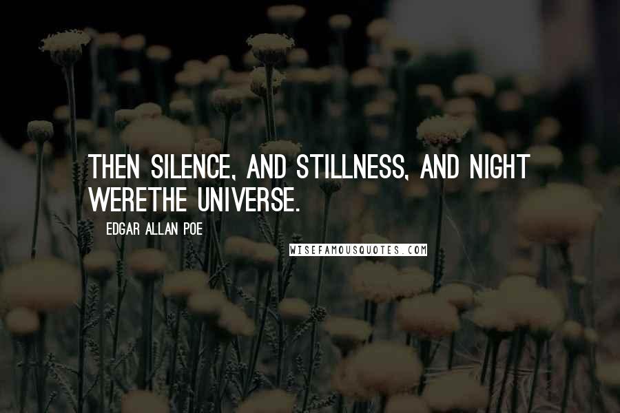 Edgar Allan Poe Quotes: Then silence, and stillness, and night werethe universe.