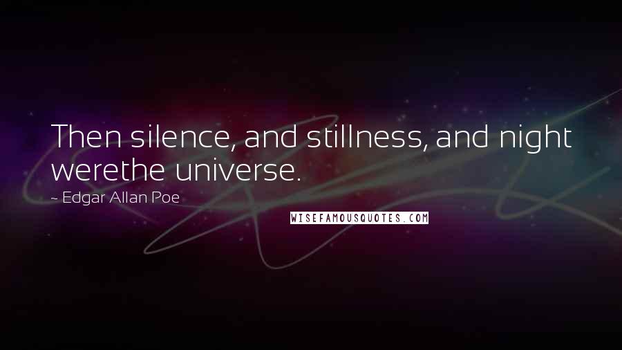 Edgar Allan Poe Quotes: Then silence, and stillness, and night werethe universe.