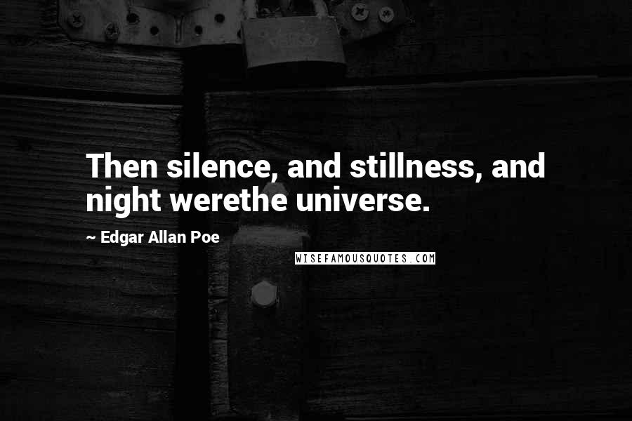 Edgar Allan Poe Quotes: Then silence, and stillness, and night werethe universe.