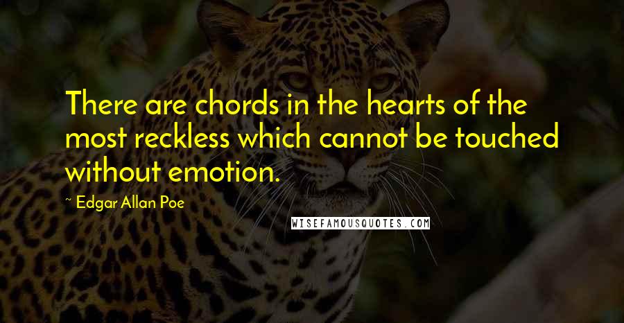 Edgar Allan Poe Quotes: There are chords in the hearts of the most reckless which cannot be touched without emotion.