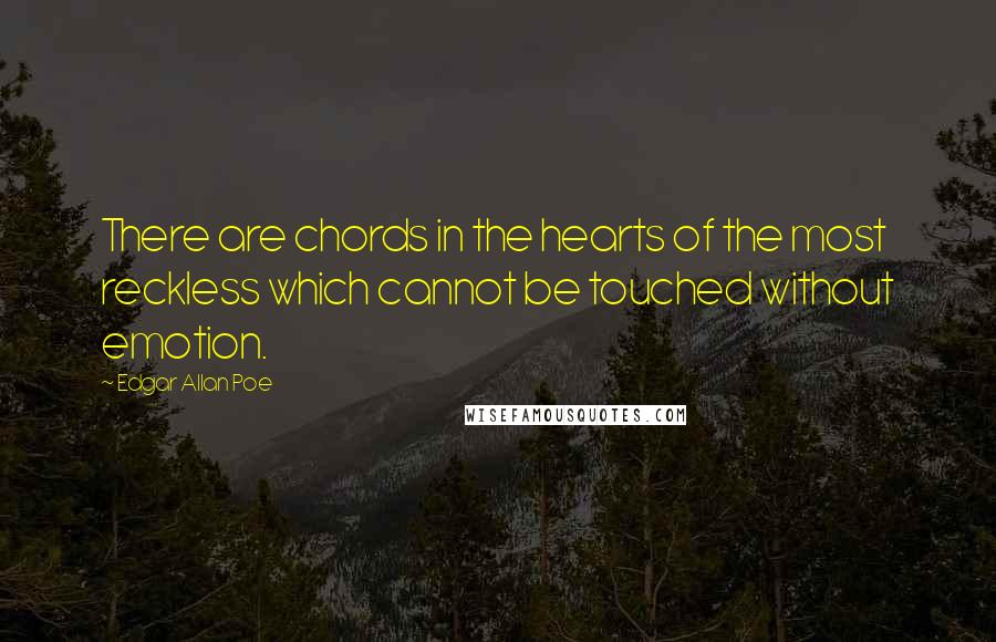 Edgar Allan Poe Quotes: There are chords in the hearts of the most reckless which cannot be touched without emotion.