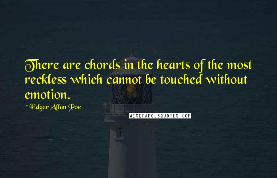 Edgar Allan Poe Quotes: There are chords in the hearts of the most reckless which cannot be touched without emotion.