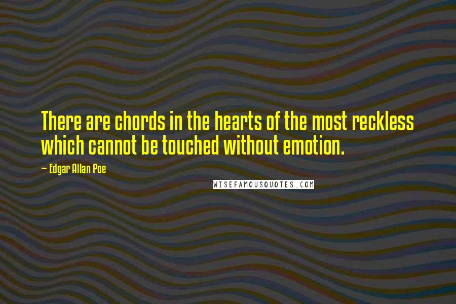 Edgar Allan Poe Quotes: There are chords in the hearts of the most reckless which cannot be touched without emotion.