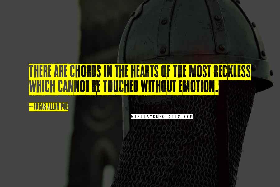 Edgar Allan Poe Quotes: There are chords in the hearts of the most reckless which cannot be touched without emotion.