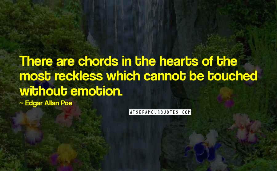Edgar Allan Poe Quotes: There are chords in the hearts of the most reckless which cannot be touched without emotion.