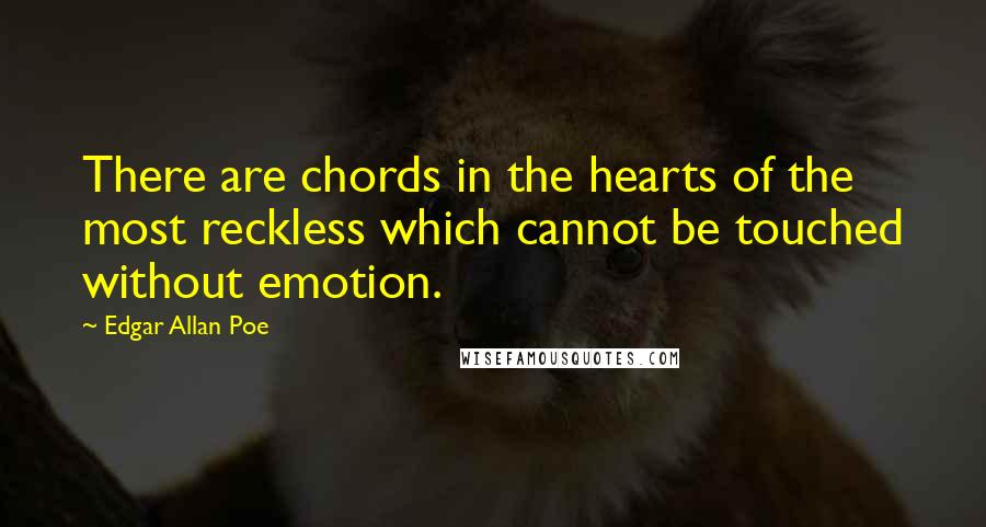 Edgar Allan Poe Quotes: There are chords in the hearts of the most reckless which cannot be touched without emotion.