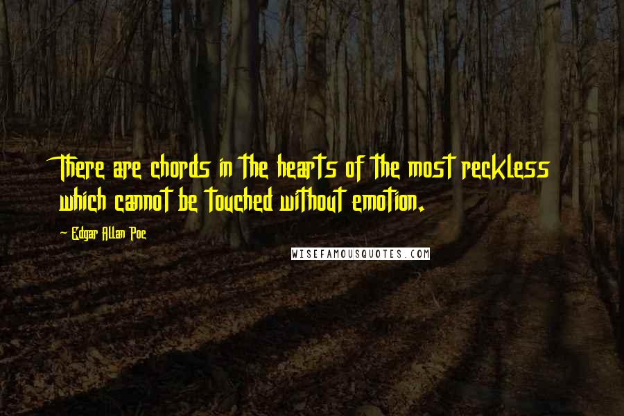 Edgar Allan Poe Quotes: There are chords in the hearts of the most reckless which cannot be touched without emotion.