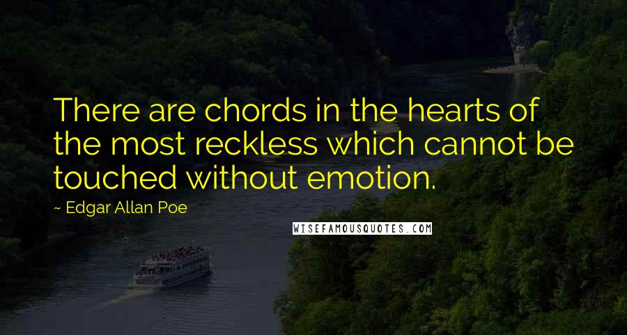 Edgar Allan Poe Quotes: There are chords in the hearts of the most reckless which cannot be touched without emotion.