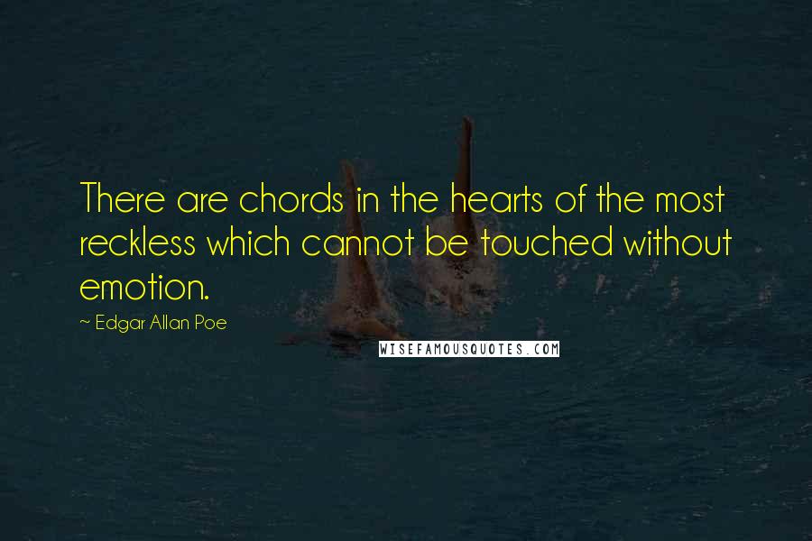 Edgar Allan Poe Quotes: There are chords in the hearts of the most reckless which cannot be touched without emotion.