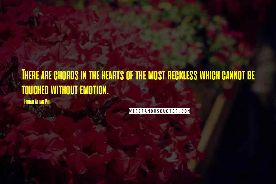 Edgar Allan Poe Quotes: There are chords in the hearts of the most reckless which cannot be touched without emotion.