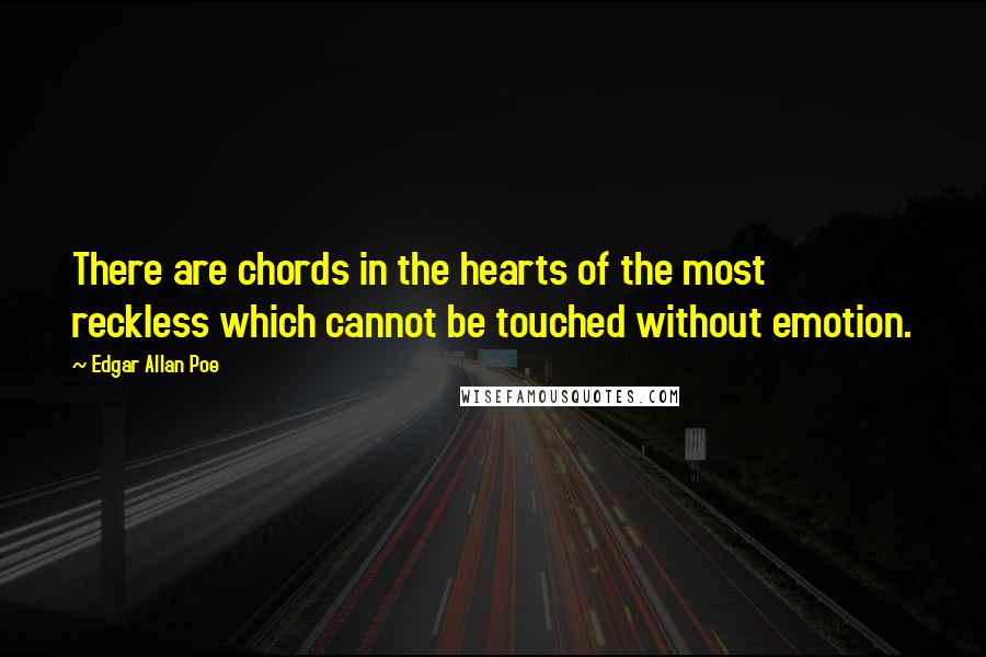 Edgar Allan Poe Quotes: There are chords in the hearts of the most reckless which cannot be touched without emotion.